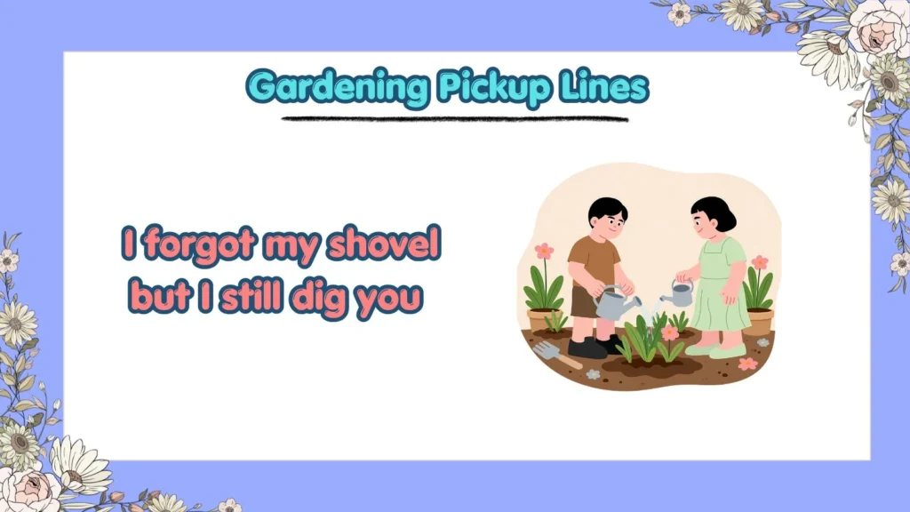 What are some funny gardening pickup lines that work
