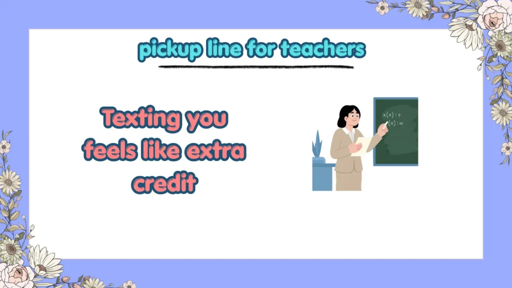 What are cute pickup lines for teacher crush texts
