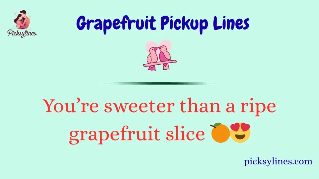 Grapefruit Pickup Lines