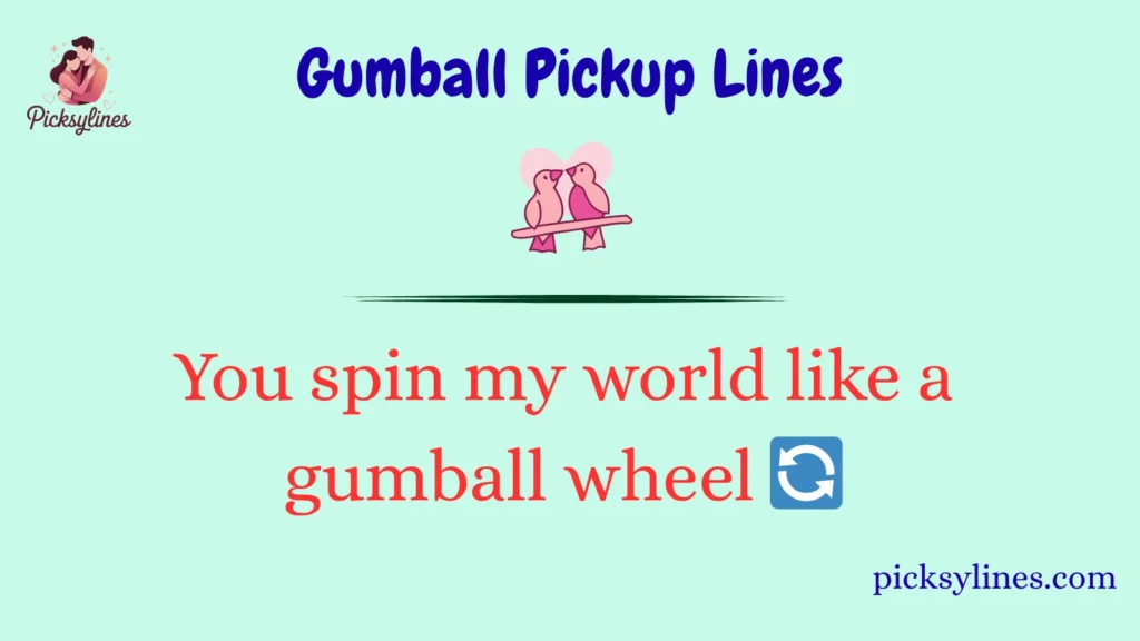 Gumball Pickup Lines