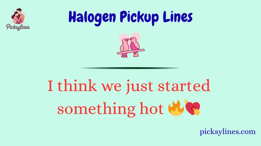 Halogen Pickup Lines