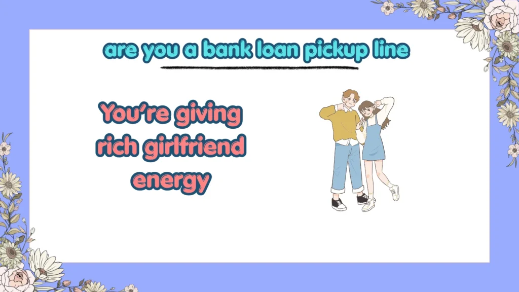 are you a bank loan pickup line