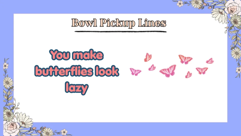 Bowl Pickup Lines