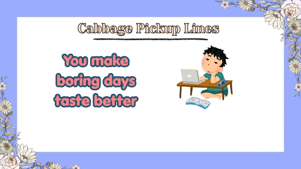 Cabbage Pickup Lines