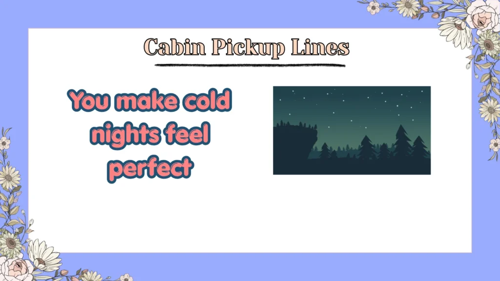 Cabin Pickup Lines