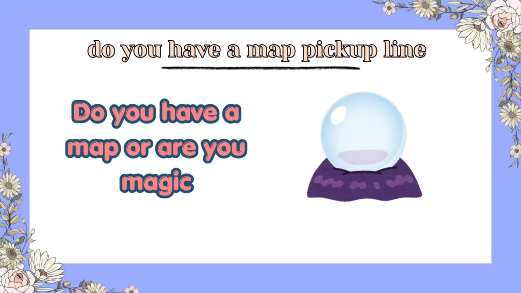 do you have a map pickup line